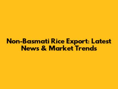 Non-Basmati Rice Export: Latest News & Market Trends