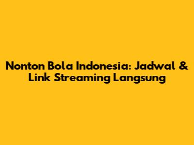 Nonton Bola Indonesia: Jadwal & Link Streaming Langsung