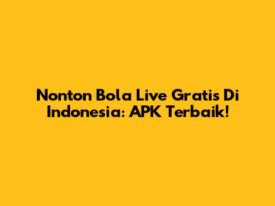 Nonton Bola Live Gratis Di Indonesia: APK Terbaik!