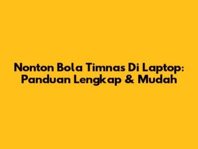 Nonton Bola Timnas Di Laptop: Panduan Lengkap & Mudah