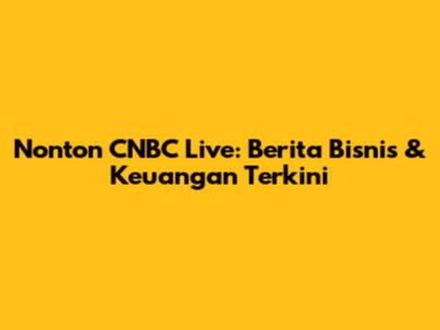 Nonton CNBC Live: Berita Bisnis & Keuangan Terkini
