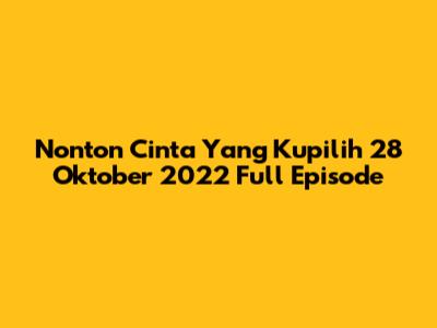 Nonton Cinta Yang Kupilih 28 Oktober 2022 Full Episode