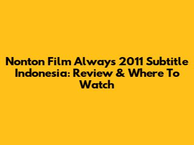 Nonton Film Always 2011 Subtitle Indonesia: Review & Where To Watch