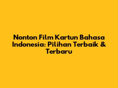 Nonton Film Kartun Bahasa Indonesia: Pilihan Terbaik & Terbaru