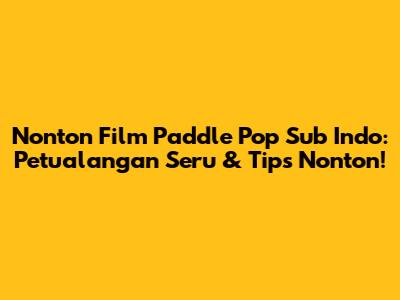 Nonton Film Paddle Pop Sub Indo: Petualangan Seru & Tips Nonton!
