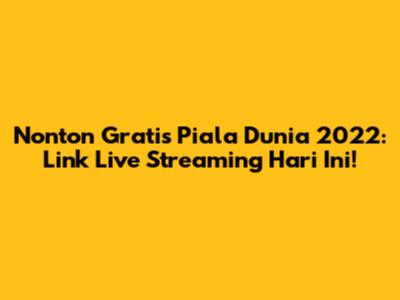 Nonton Gratis Piala Dunia 2022: Link Live Streaming Hari Ini!