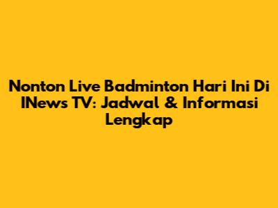 Nonton Live Badminton Hari Ini Di INews TV: Jadwal & Informasi Lengkap