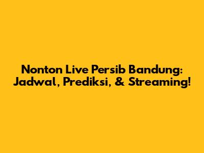 Nonton Live Persib Bandung: Jadwal, Prediksi, & Streaming!