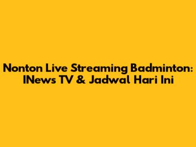 Nonton Live Streaming Badminton: INews TV & Jadwal Hari Ini