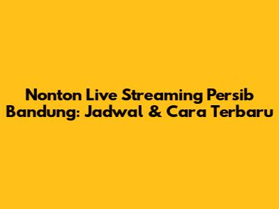 Nonton Live Streaming Persib Bandung: Jadwal & Cara Terbaru