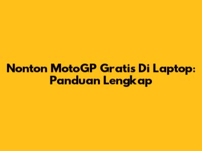 Nonton MotoGP Gratis Di Laptop: Panduan Lengkap