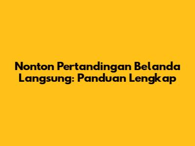 Nonton Pertandingan Belanda Langsung: Panduan Lengkap
