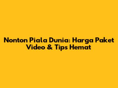 Nonton Piala Dunia: Harga Paket Video & Tips Hemat