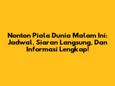 Nonton Piala Dunia Malam Ini: Jadwal, Siaran Langsung, Dan Informasi Lengkap!