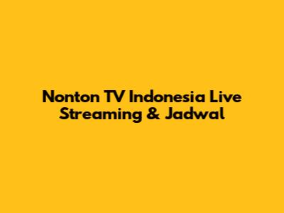 Nonton TV Indonesia Live Streaming & Jadwal