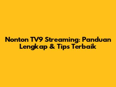 Nonton TV9 Streaming: Panduan Lengkap & Tips Terbaik