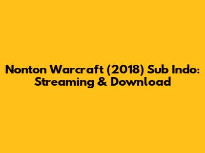 Nonton Warcraft (2018) Sub Indo: Streaming & Download