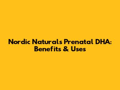 Nordic Naturals Prenatal DHA: Benefits & Uses