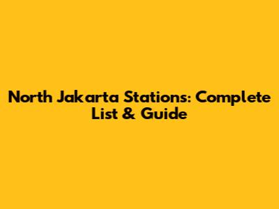 North Jakarta Stations: Complete List & Guide