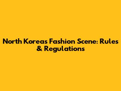 North Korea's Fashion Scene: Rules & Regulations