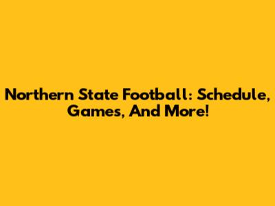 Northern State Football: Schedule, Games, And More!