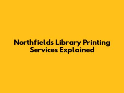 Northfields Library Printing Services Explained
