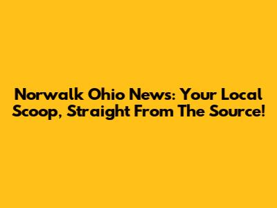 Norwalk Ohio News: Your Local Scoop, Straight From The Source!