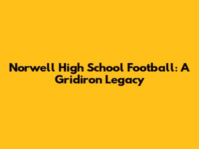 Norwell High School Football: A Gridiron Legacy