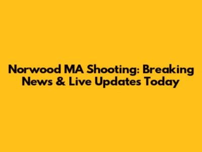 Norwood MA Shooting: Breaking News & Live Updates Today
