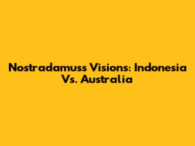 Nostradamus's Visions: Indonesia Vs. Australia
