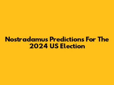 Nostradamus Predictions For The 2024 US Election