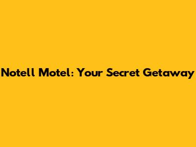 Notell Motel: Your Secret Getaway