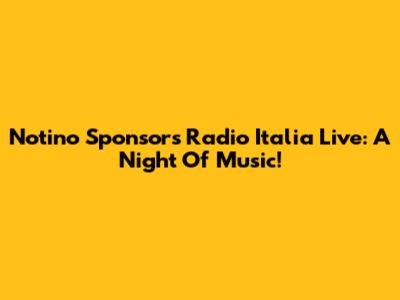 Notino Sponsors Radio Italia Live: A Night Of Music!