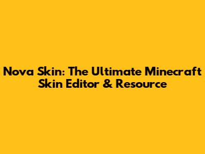Nova Skin: The Ultimate Minecraft Skin Editor & Resource