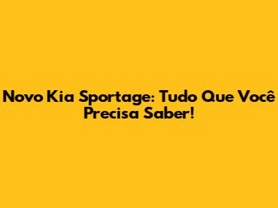 Novo Kia Sportage: Tudo Que Você Precisa Saber!