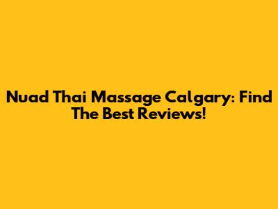 Nuad Thai Massage Calgary: Find The Best Reviews!