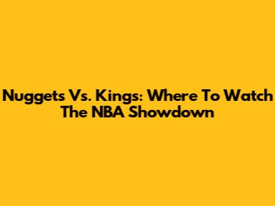 Nuggets Vs. Kings: Where To Watch The NBA Showdown