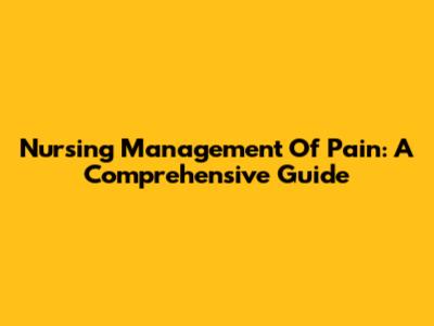 Nursing Management Of Pain: A Comprehensive Guide