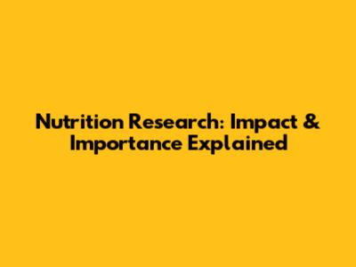 Nutrition Research: Impact & Importance Explained