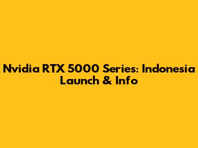 Nvidia RTX 5000 Series: Indonesia Launch & Info