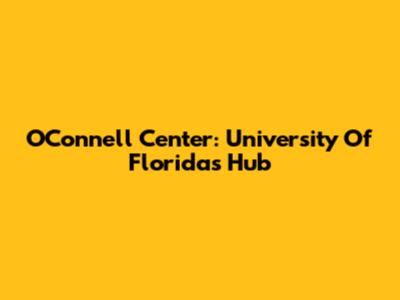 O'Connell Center: University Of Florida's Hub
