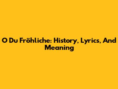 O Du Fröhliche: History, Lyrics, And Meaning
