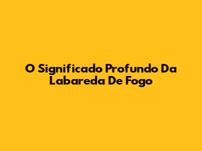 O Significado Profundo Da Labareda De Fogo