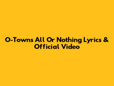 O-Town's "All Or Nothing" Lyrics & Official Video