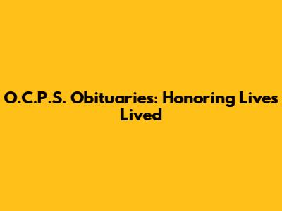 O.C.P.S. Obituaries: Honoring Lives Lived