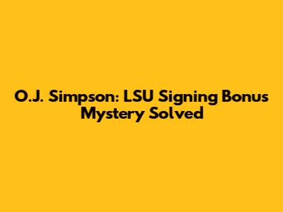 O.J. Simpson: LSU Signing Bonus Mystery Solved