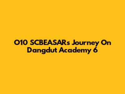 O10 SCBEASAR's Journey On Dangdut Academy 6