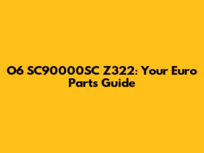 O6 SC90000SC Z322: Your Euro Parts Guide