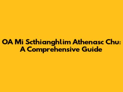 OA Mi Scthianghlim Athenasc Chu: A Comprehensive Guide