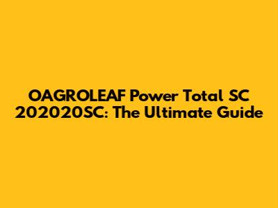 OAGROLEAF Power Total SC 202020SC: The Ultimate Guide